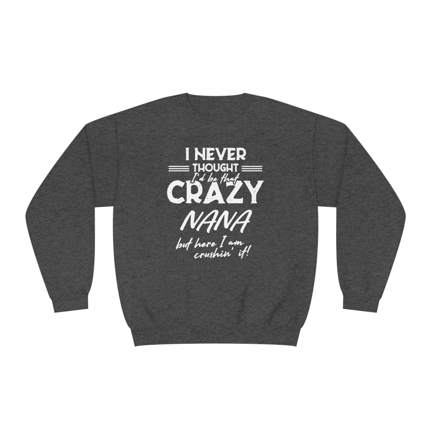 I Never Thought I'd Be That Crazy Nana Unisex NuBlend® Crewneck Sweatshirt